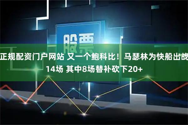 正规配资门户网站 又一个鲍科比！马瑟林为快船出战14场 其中8场替补砍下20+